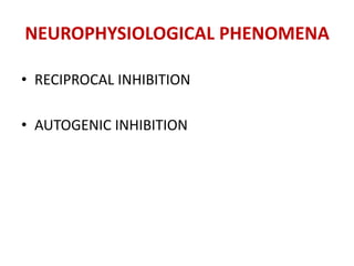 NEUROPHYSIOLOGICAL PHENOMENA
• RECIPROCAL INHIBITION
• AUTOGENIC INHIBITION
 