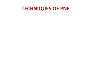 TECHNIQUES OF PNF
 