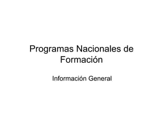 Programas Nacionales de
      Formación
     Información General
 