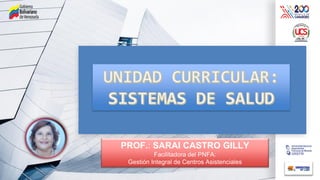 PROF.: SARAI CASTRO GILLY
Facilitadora del PNFA:
Gestión Integral de Centros Asistenciales
 