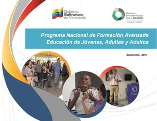 1
Septiembre, 2018
Programa Nacional de Formación Avanzada
Educación de Jóvenes, Adultas y Adultos
 