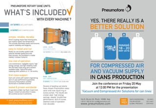 WITH EVERY MACHINE ?
PNEUMOFORE ROTARY VANE UNITS:
WHAT'S INCLUDED
Via N. Bruno 34, Rivoli, 10098, Italy
+39 011.950.40.30 info@pneumofore.com•
www.pneumofore.com
UV SERIES VACUUM PUMPS
A SERIES AIR COMPRESSORS
simple, reliable, durable
Direct coupling means few moving parts,
low rotation speed, low temperature.
This virtually eliminates repairs and ensures
superior reliability and longevity.
easy to install and run
Ready-to-use turnkey system with
optional Variable Speed drive and
heat recovery. No foundation or water
needed. Compact footprint.
tested & proven worldwide
In operation at Ball, Can Pack, Crown Cork
Rexam, United Can and other in nearly
60 countries across 5 continents.
low cost of operation
Low maintenance, negligible repairs, high
energy savings, and high reliability make
this the least costly long-term solution
available today. Typical ROI when
replacing other systems is 12-18 months.
first class support
Each unit comes with system engineering
and a 5-year performance guarantee.
Service by Pneumofore-certified
technicians is available anytime.
visit pneumofore.com
FOR NEWS & TRADE SHOW INFO
UV50 - UV16
VACUUM PUMPS
A400 - A35
AIR COMPRESSORS
A SERIES FULL RANGE:67÷5120 m³/h
UV SERIES FULL RANGE: 250÷6480 m³/h
Dozens of leading can plants
have chosen Pneumofore rotary
vane units over liquid ring or
screw pumps. The results are
crystal clear: high energy
savings, steady, trouble-free
performance, and of course,
slashed costs of operation
over decades.
SWISS ENGINEERING
ITALIAN DESIGN
GLOBAL PRESENCE
ISO 9001
ISO 14001
CERTIFIED
SINCE
1923
PANAMÁ
YES, THERE REALLY IS A
FOR COMPRESSED AIR
AND VACUUM SUPPLY
IN CANS PRODUCTION
BETTER SOLUTION
18 - 20
MAY 2016
Join the conference on Friday 20 May
at 12:00 PM for the presentation
'Vacuum and Compressed Air Solutions for can lines'
 