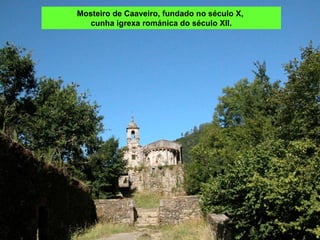 Mosteiro de Caaveiro, fundado no século X,
   cunha igrexa románica do século XII.
 