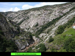 O Eume auga abaixo da presa.
 