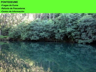 PONTEDEUME
-Fragas do Eume
-Refuxio de Pescadores
-Centro de Información
 