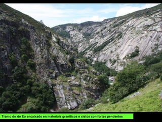 Tramo do río Eo encaixado en materiais graníticos e xistos con fortes pendentes
 