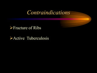 Contraindications
Fracture of Ribs
Active Tuberculosis
 