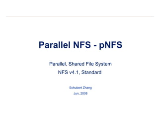 Parallel NFS - pNFS Parallel, Shared File System NFS v4.1, Standard  Schubert Zhang Jun, 2008 