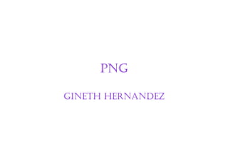 PNG

GINETH HERNANDEZ
 