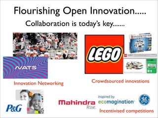 Flourishing Open Innovation.....	

Collaboration is today’s key.......
Innovation Networking
Incentivised competitions
Crowdsourced innovations
 