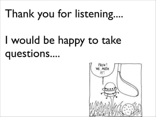 Thank you for listening....	

!
I would be happy to take
questions....  
 
 