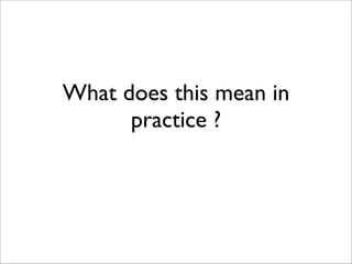 What does this mean in
practice ?
 