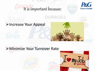 It is important because:
Increase Your Appeal
Minimize Your Turnover Rate
 