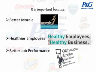 It is important because:
Better Morale
Healthier Employees
Better Job Performance
 