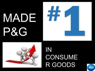 MADE
P&G
IN
CONSUME
R GOODS
 
