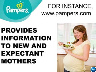 FOR INSTANCE,
www.pampers.com
PROVIDES
INFORMATION
TO NEW AND
EXPECTANT
MOTHERS
 