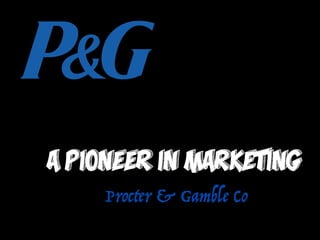 A Pioneer in Marketing
Procter & Gamble Co
 