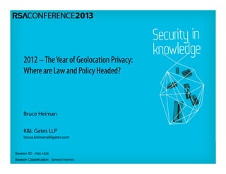 Session ID:
Session Classification:
Bruce Heiman
PNG‐F42B
General Interest
2012 –TheYear of Geolocation Privacy:
Where are Law and Policy Headed?
K&L Gates LLP
bruce.heiman@klgates.com
 