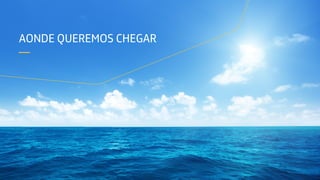 AONDE QUEREMOS CHEGAR
—
 