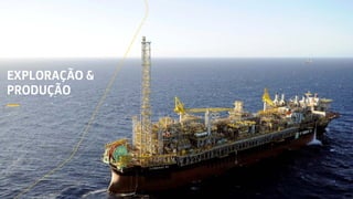 EXPLORAÇÃO &
PRODUÇÃO
—
 