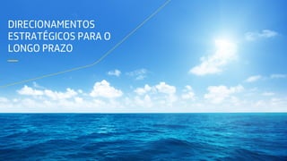 DIRECIONAMENTOS
ESTRATÉGICOS PARA O
LONGO PRAZO
—
 
