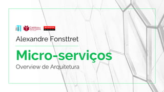 Micro-serviços
Alexandre Fonsttret
 