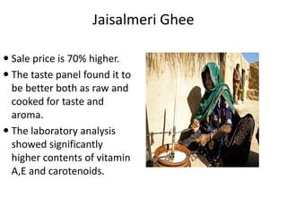 Table showing taste panel results
Character Jaisalemeri ghee Commercial Ghee
Appearance 7.58 2.46
Flavour 7.80 2.02
Aroma ...