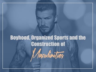 Boyhood, Organized Sports and Construction of Masculinities