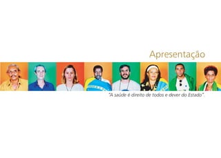 “A saúde é direito de todos e dever do Estado”.
Apresentação
 