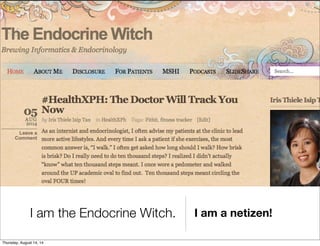 I am the Endocrine Witch. I am a netizen! 
Thursday, August 14, 14 
 