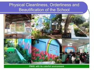 Physical Cleanliness, Orderliness and
Beautification of the School
 