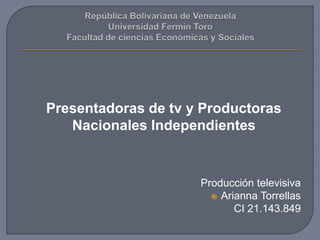 Producción televisiva
 Arianna Torrellas
CI 21.143.849
Presentadoras de tv y Productoras
Nacionales Independientes
 