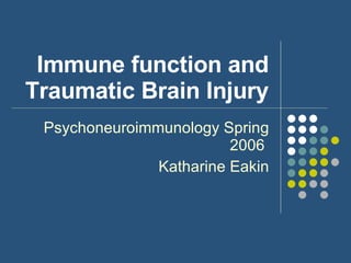 Immune function and Traumatic Brain Injury Psychoneuroimmunology Spring 2006  Katharine Eakin 