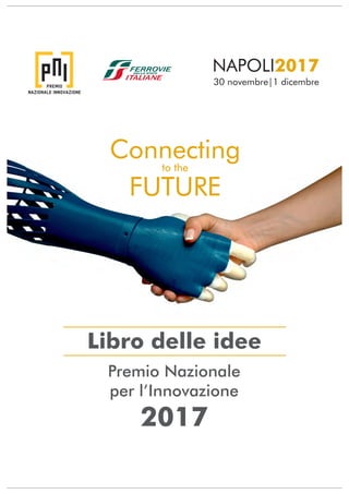 NAPOLI2017
30 novembre|1 dicembre
ConnectingConnectingto theto the
FUTUREFUTURE
Connectingto the
FUTURE
Libro delle idee
Premio Nazionale
per l’Innovazione
2017
 