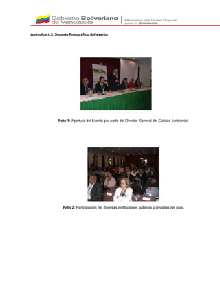 Apéndice 4.5. Soporte Fotográfico del evento
Foto 1: Apertura del Evento por parte del Director General del Calidad Ambiental.
Foto 2: Participación de diversas instituciones públicas y privadas del país.
 