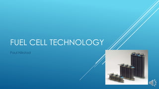 FUEL CELL TECHNOLOGY
Paul Nikstad
 