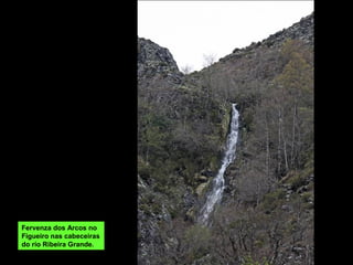 Fervenza dos Arcos no
Figueiro nas cabeceiras
do río Ribeira Grande.
 