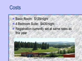 Costs Basic Room:  $129/night 4 Bedroom Suite:  $405/night Registration currently set at same rates as this year 