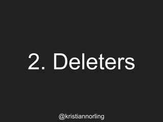 2. Deleters
@kristiannorling
 