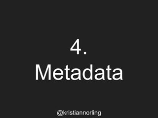 4.
Metadata
@kristiannorling
 