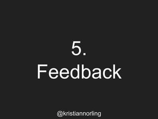 5.
Feedback
@kristiannorling
 