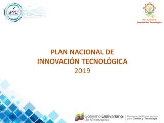 PLAN NACIONAL DE
INNOVACIÓN TECNOLÓGICA
2019
 