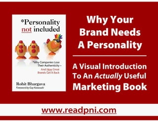 Why Your
Brand Needs
A Personality
A Visual Introduction
To An Actually Useful
Marketing Book
www.readpni.com
 