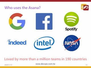 Who uses the Asana?
2020/11/17 13
Loved by more than a million teams in 190 countries
 