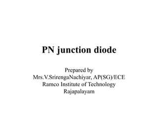 PN junction diode
Prepared by
Mrs.V.SrirengaNachiyar, AP(SG)/ECE
Ramco Institute of Technology
Rajapalayam
 