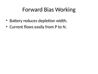 Forward Bias Working
• Battery reduces depletion width.
• Current flows easily from P to N.
 