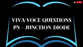 viva-voce questions
viva-voce questions
PN - JUNCTION DIODE
PN - JUNCTION DIODE
 
