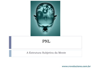 PNL A Estrutura Subjetiva da Mente www.revolucione.com.br 