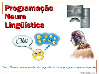 Programação Neuro Lingüística Um software para a mente, faz a ponte entre linguagem e comportamento   Por Dieggo Carrilho 