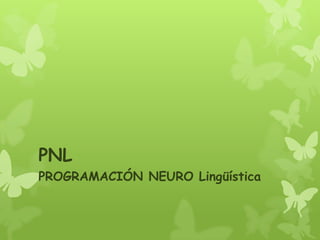 PNL
PROGRAMACIÓN NEURO Lingüística
 